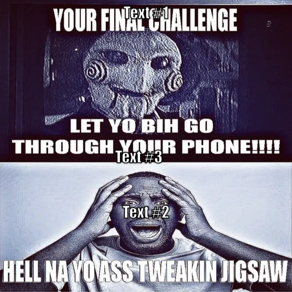 Your Final Challenge, Let Yo Bih Go Through Your Phone!!!! Hell Na Yo Ass Tweakin Jigsaw