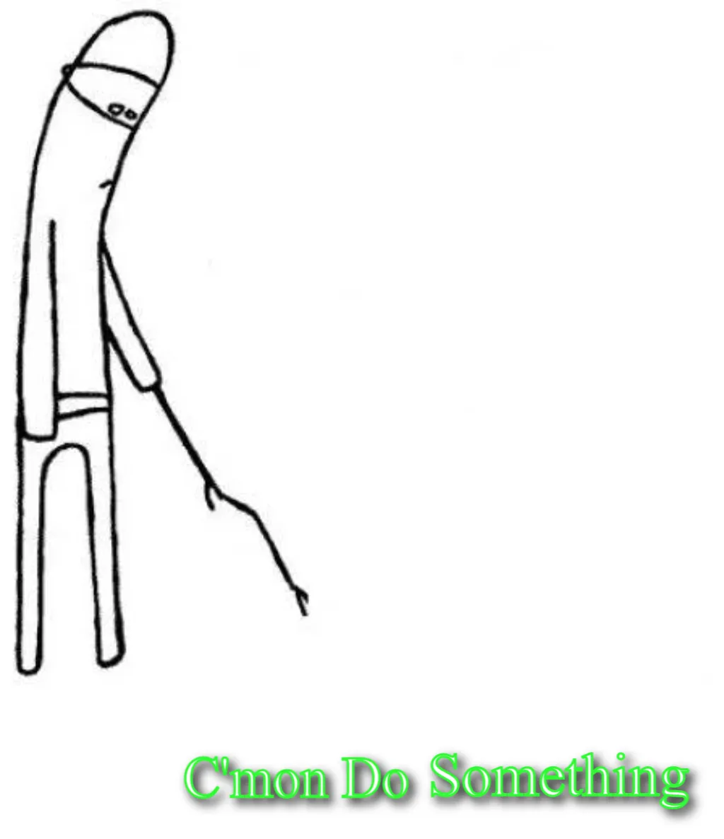 c'mon do something