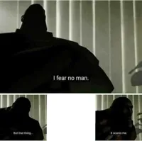 I fear no man. But that thing..it scares me