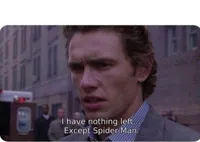 I have nothing left except spider-man