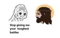 Stop giving me your toughest battles